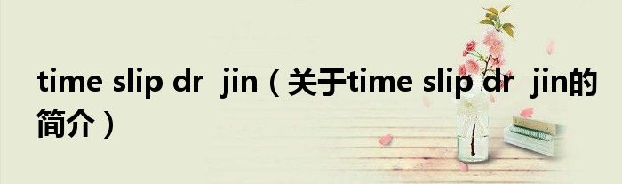 time slip dr  jin（關(guān)于time slip dr  jin的簡(jiǎn)介）