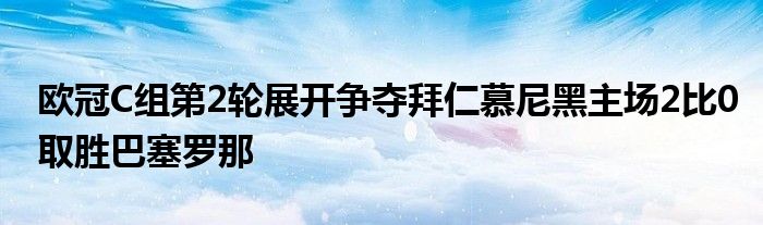 歐冠C組第2輪展開(kāi)爭(zhēng)奪拜仁慕尼黑主場(chǎng)2比0取勝巴塞羅那