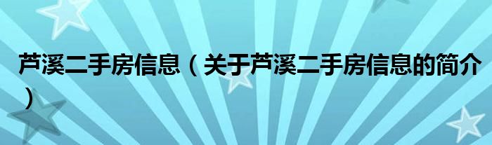 蘆溪二手房信息（關(guān)于蘆溪二手房信息的簡介）