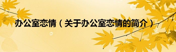 辦公室戀情（關(guān)于辦公室戀情的簡(jiǎn)介）