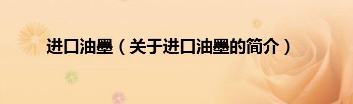 進(jìn)口油墨（關(guān)于進(jìn)口油墨的簡(jiǎn)介）