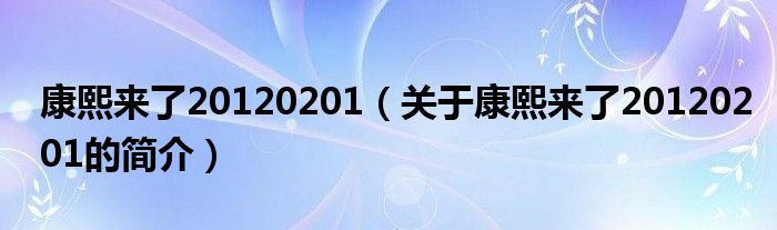 康熙來了20120201（關(guān)于康熙來了20120201的簡介）