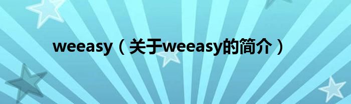 weeasy（關(guān)于weeasy的簡(jiǎn)介）