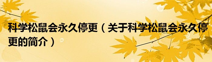 科學(xué)松鼠會(huì)永久停更（關(guān)于科學(xué)松鼠會(huì)永久停更的簡介）