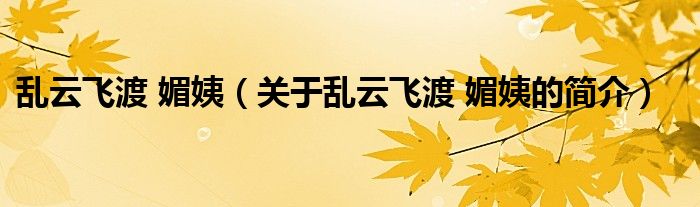 亂云飛渡 媚姨（關(guān)于亂云飛渡 媚姨的簡(jiǎn)介）