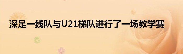 深足一線隊與U21梯隊進行了一場教學(xué)賽