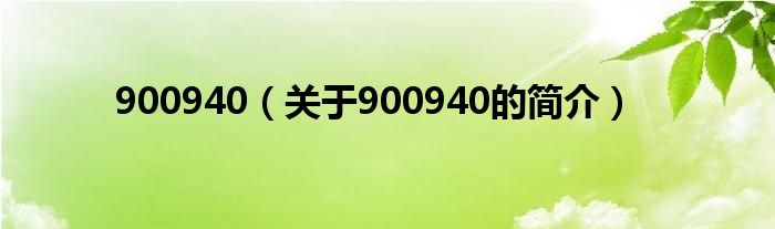 900940（關(guān)于900940的簡(jiǎn)介）