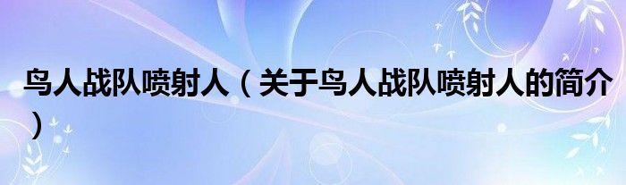 鳥(niǎo)人戰(zhàn)隊(duì)噴射人（關(guān)于鳥(niǎo)人戰(zhàn)隊(duì)噴射人的簡(jiǎn)介）