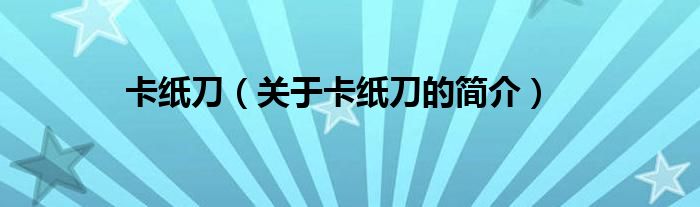 卡紙刀（關(guān)于卡紙刀的簡(jiǎn)介）