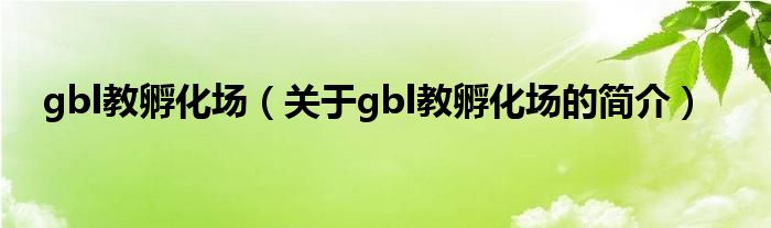 gbl教孵化場（關于gbl教孵化場的簡介）