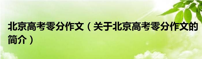 北京高考零分作文（關(guān)于北京高考零分作文的簡(jiǎn)介）