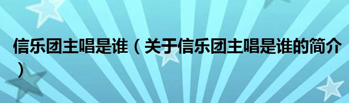 信樂團主唱是誰（關于信樂團主唱是誰的簡介）