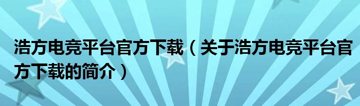 浩方電競(jìng)平臺(tái)官方下載（關(guān)于浩方電競(jìng)平臺(tái)官方下載的簡(jiǎn)介）