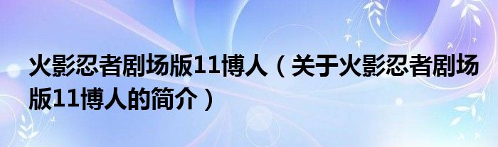 火影忍者劇場版11博人（關(guān)于火影忍者劇場版11博人的簡介）