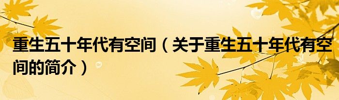 重生五十年代有空間（關(guān)于重生五十年代有空間的簡(jiǎn)介）