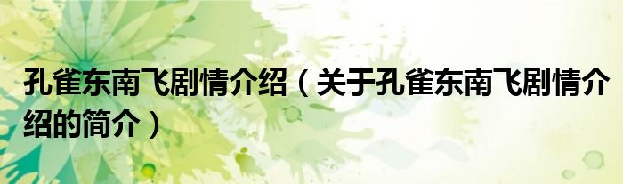 孔雀東南飛劇情介紹（關(guān)于孔雀東南飛劇情介紹的簡(jiǎn)介）