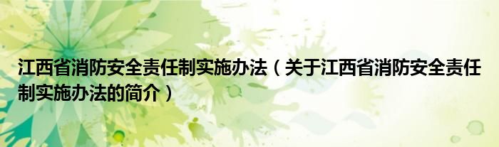 江西省消防安全責(zé)任制實施辦法（關(guān)于江西省消防安全責(zé)任制實施辦法的簡介）