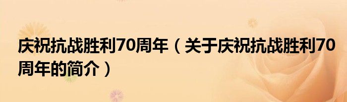 慶?？箲?zhàn)勝利70周年（關于慶?？箲?zhàn)勝利70周年的簡介）