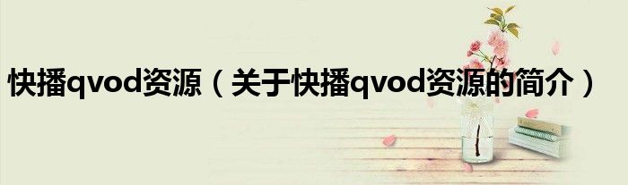 快播qvod資源（關(guān)于快播qvod資源的簡介）