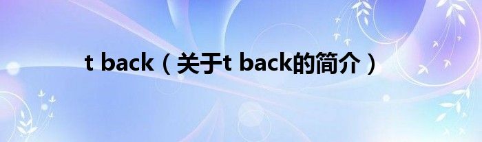 t back（關(guān)于t back的簡介）