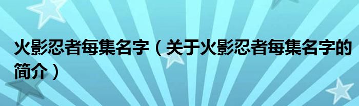 火影忍者每集名字（關(guān)于火影忍者每集名字的簡介）