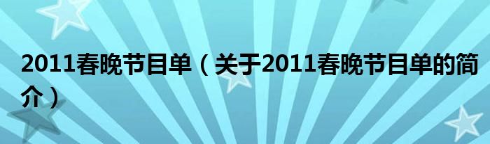 2011春晚節(jié)目單（關(guān)于2011春晚節(jié)目單的簡介）