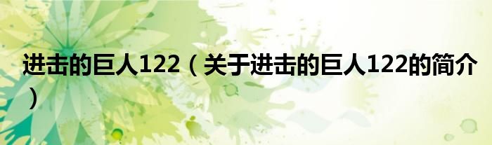 進(jìn)擊的巨人122（關(guān)于進(jìn)擊的巨人122的簡介）