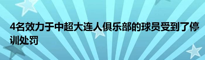 4名效力于中超大連人俱樂部的球員受到了停訓處罰